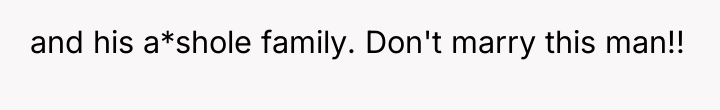 and his a*shole family. Don't marry this man!!