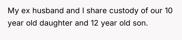 My ex husband and I share custody of our 10...