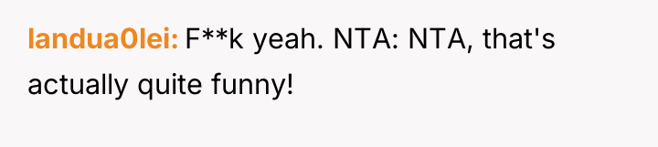 landua0lei F**k yeah. NTA: NTA, that's actually quite funny!