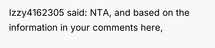 Izzy4162305 said: NTA, and based on the information in your...