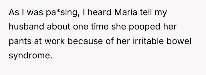As I was pa*sing, I heard Maria tell my husband...