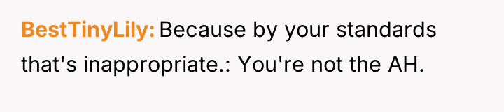 BestTinyLily Because by your standards that's inappropriate.: You're not the...