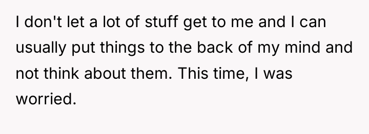 I don't let a lot of stuff get to me...