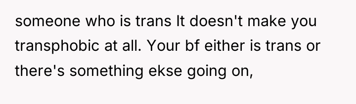 someone who is trans It doesn't make you transphobic at...