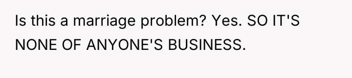 Is this a marriage problem? Yes. SO IT'S NONE OF...