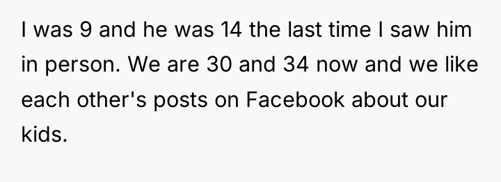 I was 9 and he was 14 the last time...