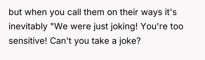 but when you call them on their ways it's inevitably...