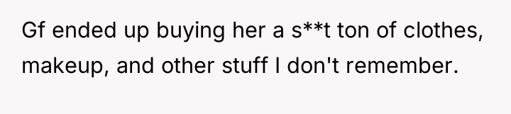Gf ended up buying her a s**t ton of clothes,...