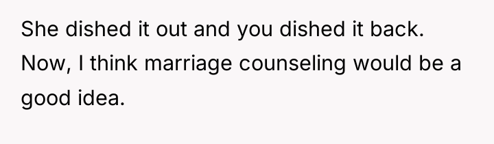 She dished it out and you dished it back. Now,...