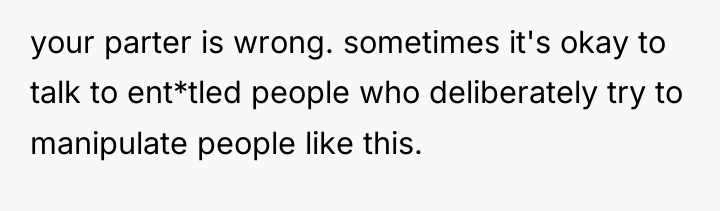 your parter is wrong. sometimes it's okay to talk to...
