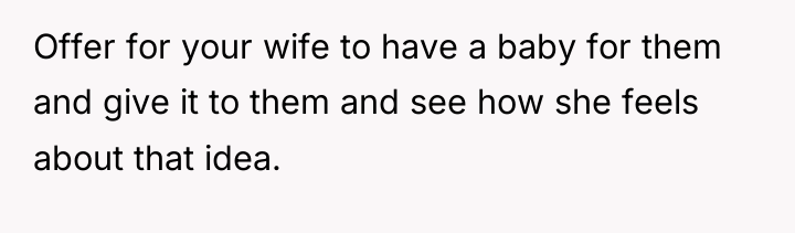 Offer for your wife to have a baby for them...