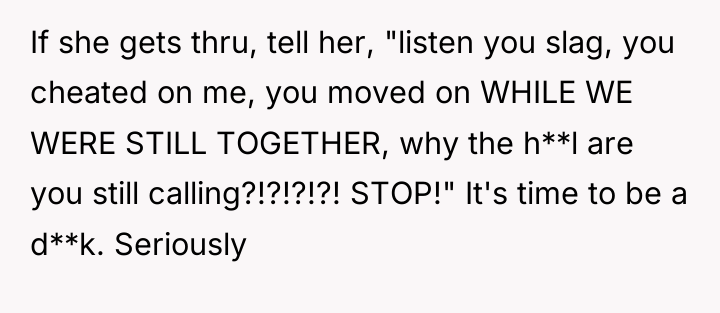 If she gets thru, tell her, "listen you slag, you...