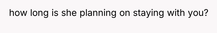 how long is she planning on staying with you?