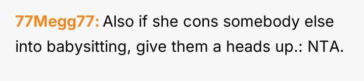 77Megg77 Also if she cons somebody else into babysitting, give...