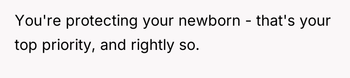 You're protecting your newborn - that's your top priority, and...