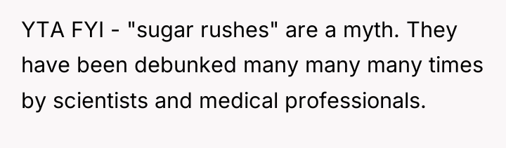 YTA FYI - "sugar rushes" are a myth. They have...