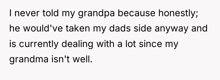 I never told my grandpa because honestly; he would've taken...