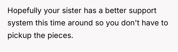 Hopefully your sister has a better support system this time...