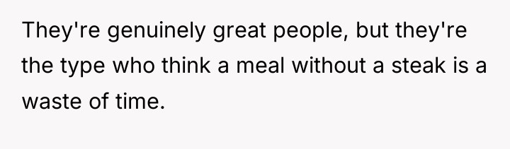 They're genuinely great people, but they're the type who think...