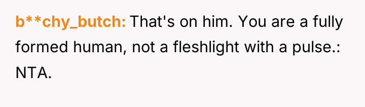 b**chy_butch That's on him. You are a fully formed human,...