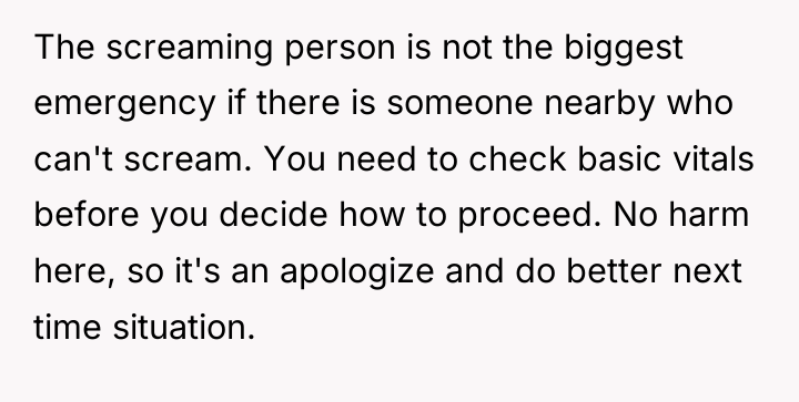 The screaming person is not the biggest emergency if there...