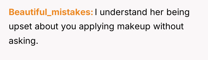 Beautiful_mistakes I understand her being upset about you applying makeup...