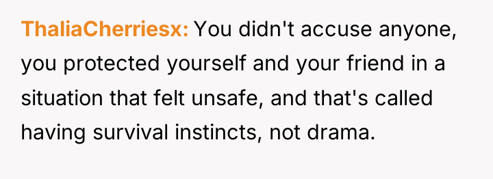 ThaliaCherriesx You didn't accuse anyone, you protected yourself and your...