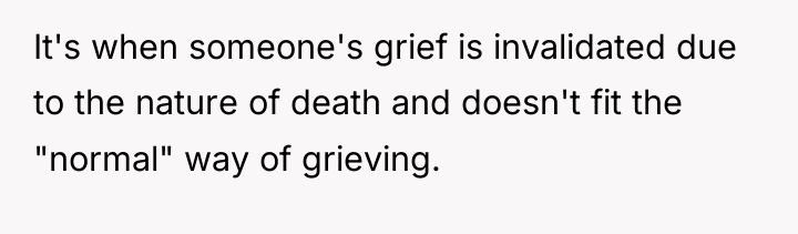 It's when someone's grief is invalidated due to the nature...