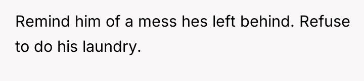 Remind him of a mess hes left behind. Refuse to...