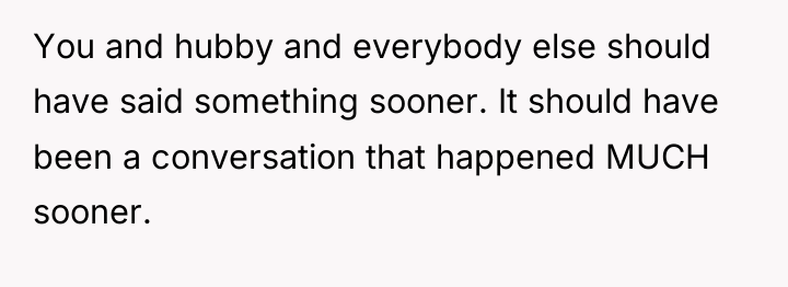 You and hubby and everybody else should have said something...