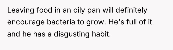 Leaving food in an oily pan will definitely encourage bacteria...