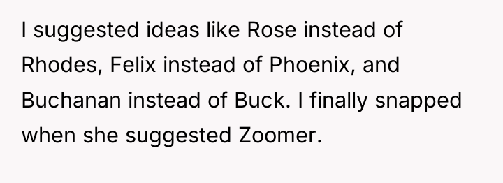 I suggested ideas like Rose instead of Rhodes, Felix instead...