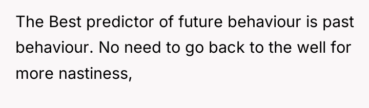 The Best predictor of future behaviour is past behaviour. No...