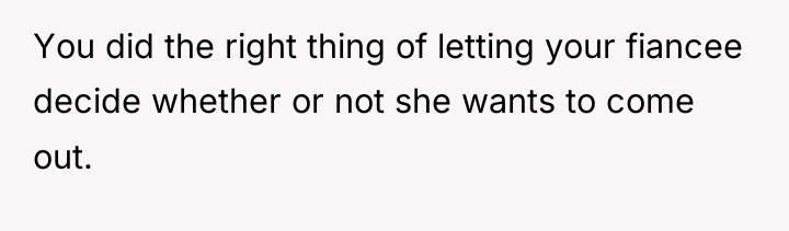You did the right thing of letting your fiancee decide...