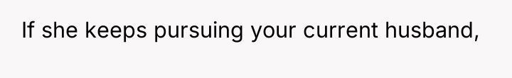 If she keeps pursuing your current husband,