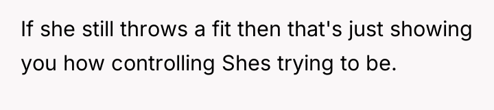 If she still throws a fit then that's just showing...