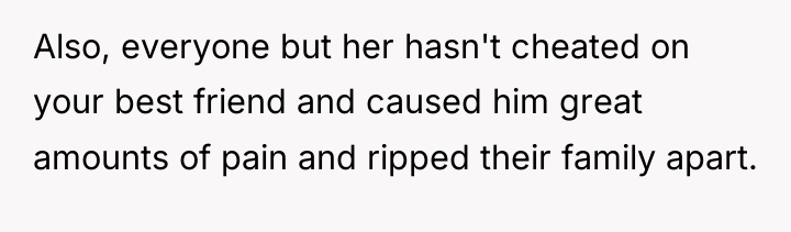 Also, everyone but her hasn't cheated on your best friend...