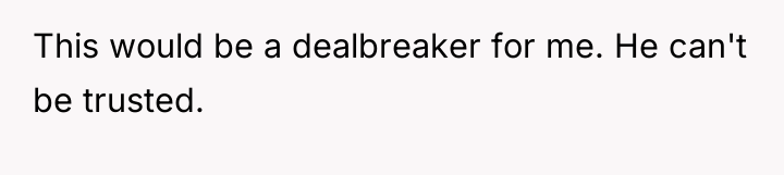 This would be a dealbreaker for me. He can't be...