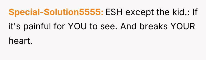 Special-Solution5555 ESH except the kid.: If it's painful for YOU...