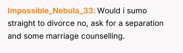 Impossible_Nebula_33 Would i sumo straight to divorce no, ask for...