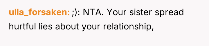ulla_forsaken ;): NTA. Your sister spread hurtful lies about your...