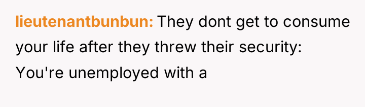 lieutenantbunbun They dont get to consume your life after they...