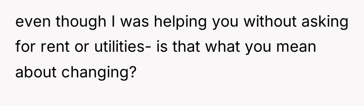 even though I was helping you without asking for rent...