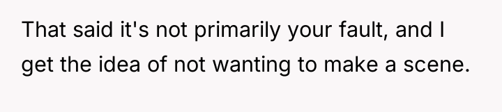 That said it's not primarily your fault, and I get...