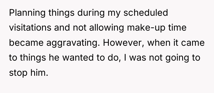 Planning things during my scheduled visitations and not allowing make-up...