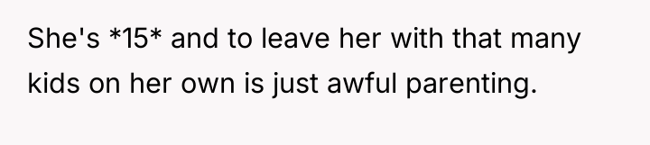 She's *15* and to leave her with that many kids...