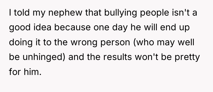 I told my nephew that bullying people isn't a good...