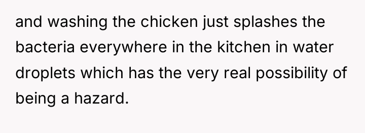 and washing the chicken just splashes the bacteria everywhere in...