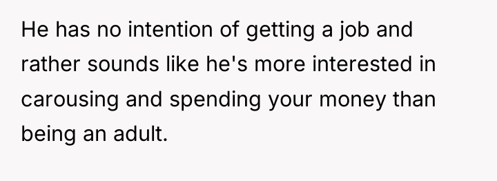 He has no intention of getting a job and rather...