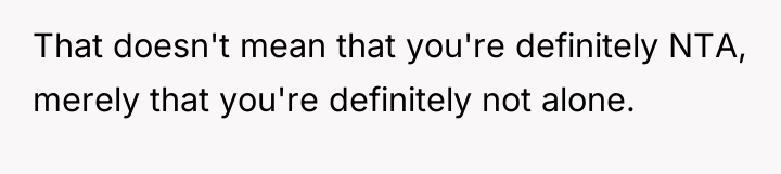 That doesn't mean that you're definitely NTA, merely that you're...